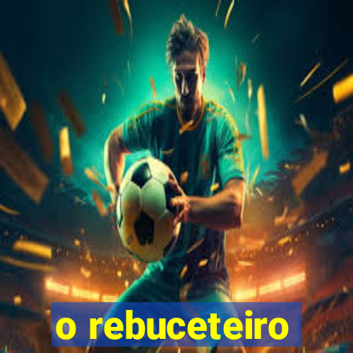 o rebuceteiro